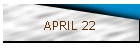 APRIL 22