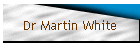 Dr Martin White