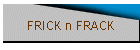 FRICK n FRACK