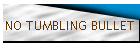 NO TUMBLING BULLET