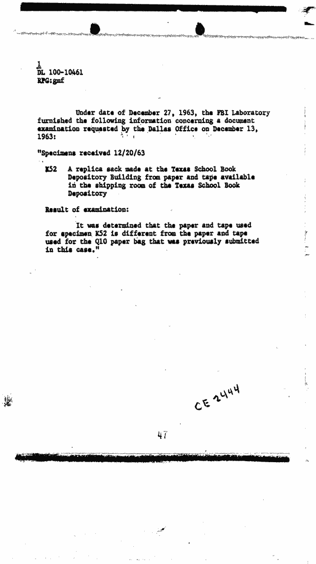 "~-~~ /A/llilIo liirl/~~ryi/i./',.~ .U./rnl''i'!4~Il~h /1'1~..((1"/I II)Illrll~~!I~Y1~!~ ~j~l~//~I~irV III~~.Ii~IYr~~ J t r ~~ / "~~i~~i~ / ... ~~Y/IL i r p . 1!~P'~4~4'Jib,~~"r~~i~~~.u1,1!XYJ:/!Ia(l'~~rYJ~/~,4.~q~~~ ~7:f,~ ~ ~OIA/p~~1iPA~A~A?~Kd'qu~q,9'/ISY~"norf~~i~l~~~~/~(Ins..,q',19'Yfi'~Il~d~h(in~~iquy4u~l~Iq"bp~'7Yp~bl4~ 1 DL 100-10461 RPG:gmf Under date of December 27 1963 the FBI Laboratory furnished 
the following information concerning a document examination requested by the.Dallas Office on December 13 1963 "Specimens received 12/20/63 152 A replica sack made at the Texas School Book Depository Building from paper and tape available in the shipping room of 
the Texas School Book Depository Result of examination It was determined that the paper and tape used for specimen 152 is different from the paper and tape used for the Q10 paper bag that was previously submitted in this case. 
