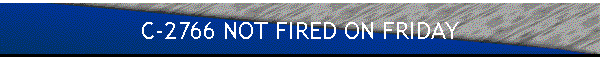 C-2766 NOT FIRED ON FRIDAY