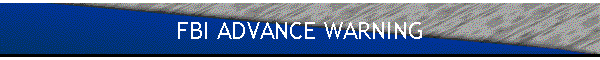 FBI ADVANCE WARNING